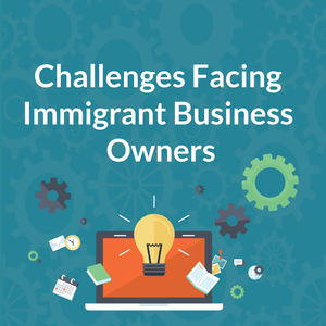 Challenges Facing Immigrant Business Owners